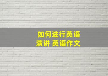 如何进行英语演讲 英语作文